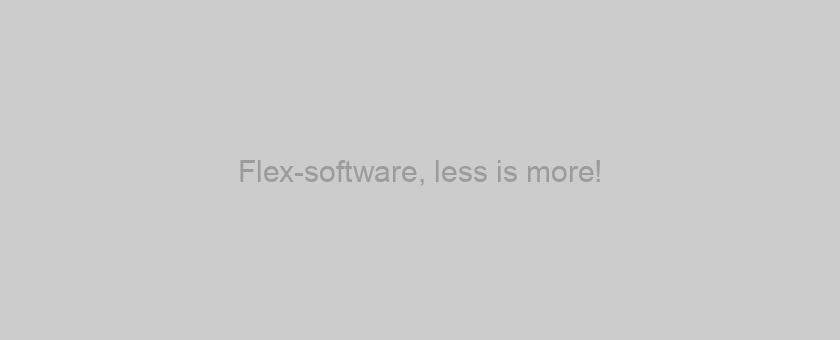 Flex-software, less is more!
